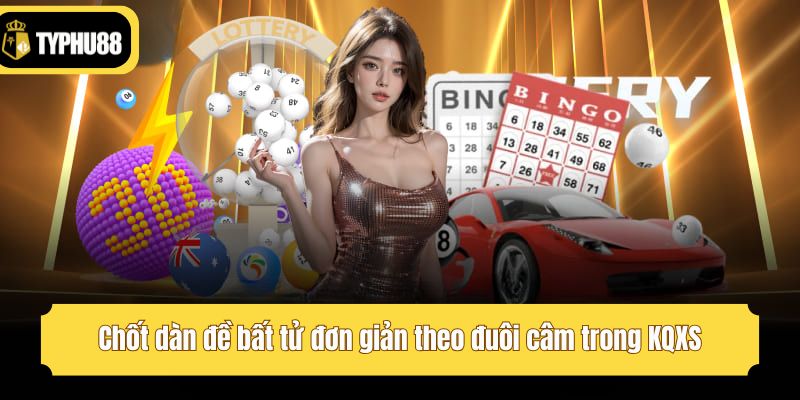 Chốt dàn đề bất tử đơn giản theo đuôi câm trong KQXS