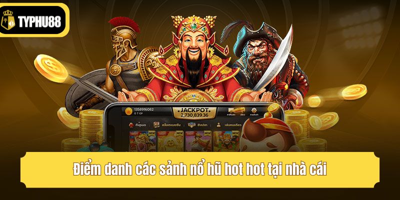 Điểm danh các sảnh nổ hũ hot hot tại nhà cái