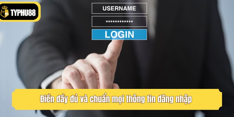 Điền đầy đủ và chuẩn mọi thông tin đăng nhập