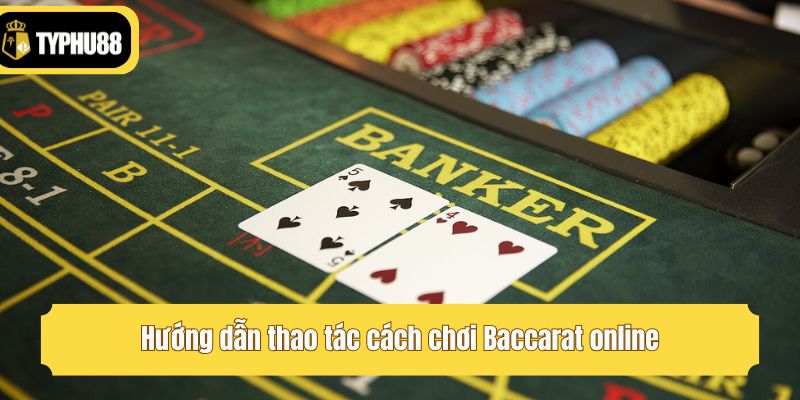 Hướng dẫn thao tác cách chơi Baccarat online