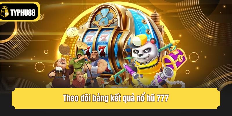 Theo dõi bảng kết quả nổ hũ 777