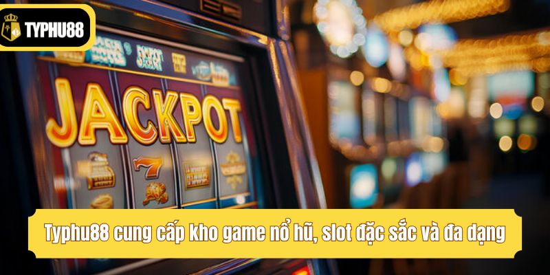 Typhu88 cung cấp kho game nổ hũ, slot đặc sắc và đa dạng