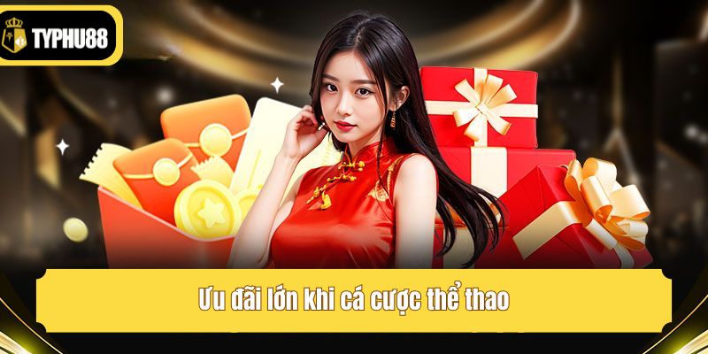 Ưu đãi lớn khi cá cược thể thao